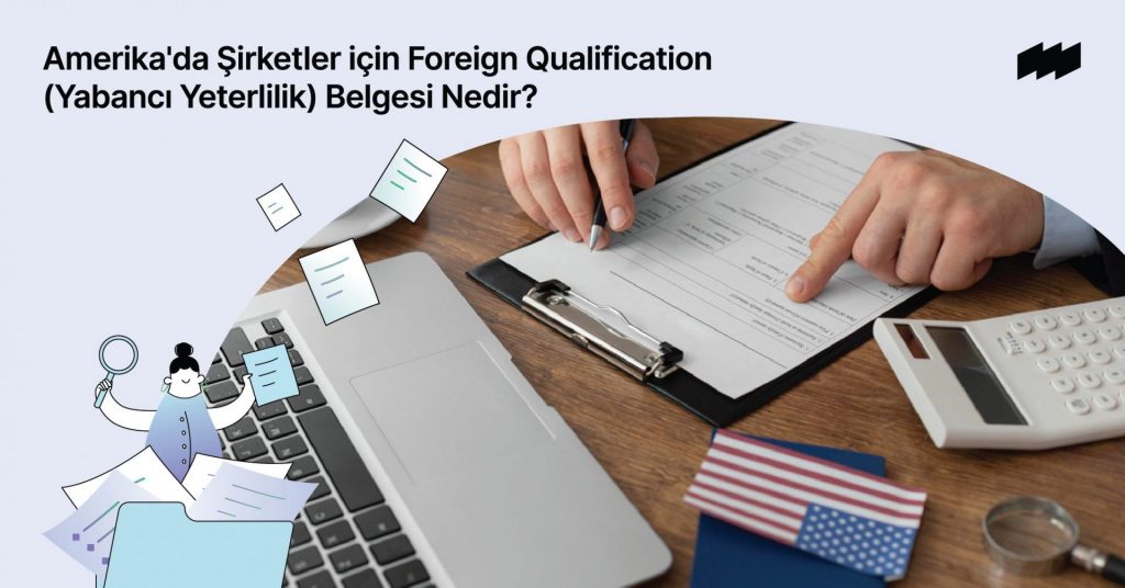 Amerika'da Şirketler için Foreign Qualification (Yabancı Yeterlilik) Belgesi Nedir?